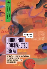 Купить Социальное пространство языка. Просторечная культура британского колониального Пенджаба — Фото №1