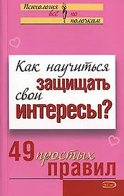 Купить Как научиться защищать свои интересы 49 простых правил (мягк)(Психология Все по полочкам). Исаева В. (Эксмо) — Фото №1