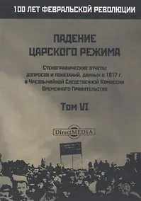 Купить Падение царского режима. Стенографические отчеты допросов и пказаний, данных в 1917 г. в Чрезвычайной Следственной Комиссии Временного Правительства. Том VI — Фото №1