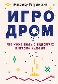 Купить Игродром. Что нужно знать о видеоиграх и игровой культуре — Фото №1