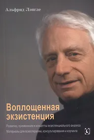 Купить Воплощенная экзистенция. Развитие, применение и концепты экзистенциального анализа. Материалы для психотерапии, консультирования и коучинга — Фото №1