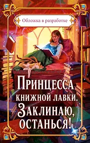 Купить Принцесса книжной лавки. Заклинаю, останься! — Фото №1
