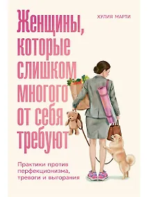 Купить Женщины, которые слишком многого от себя требуют: Практики против перфекционизма, тревоги и выгорания — Фото №1