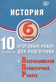 Купить История. 6 класс. 10 вариантов итоговых работ для подготовки к Всероссийской проверочной работе. 2-е издание, исправленное — Фото №1