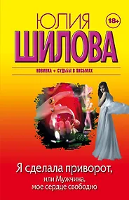 Купить Я сделала приворот, или Мужчина, мое сердце свободно — Фото №1