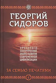 Купить За семью печатями. Четвертая книга эпопеи "Хронолого-эзотерический анализ развития современной цивилизации". Научно-популярное издание — Фото №1