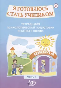 Купить Я готовлюсь стать учеником. Тетрадь для психологической подготовки ребенка к школе. Часть 1 — Фото №1