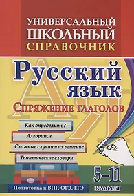 Купить Универсальный школьный справочник. Русский язык. Спряжение глаголов. Как определить? Алгоритм. Сложные  случаи и их решение. Тематические словари. 5-11 классы — Фото №1
