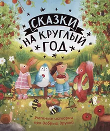 Купить Сказки на круглый год. Уютные истории про добрых друзей — Фото №1