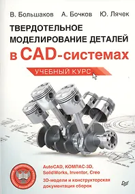 Купить Твердотельное моделирование деталей в САD-системах: AutoCAD, КОМПАС-3D, SolidWorks, Inventor, Creo — Фото №1