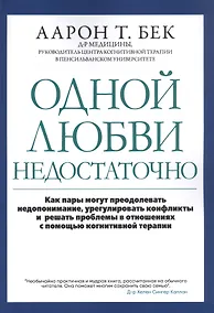 Купить Одной любви недостаточно: Как пары могут преодолевать недопонимание, урегулировать конфликты и решать проблемы во взаимоотношениях с помощью когнитивной терапии — Фото №1