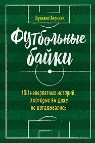 Купить Футбольные байки: 100 невероятных историй, о которых вы даже не догадывались — Фото №1