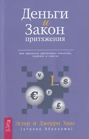 Купить Деньги и Закон Притяжения. Том I. Как научиться притягивать богатство здоровье и счастье (1715) — Фото №1
