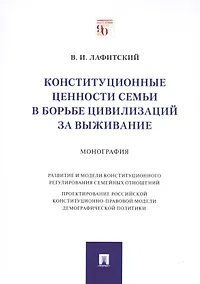 Купить Конституционные ценности семьи в борьбе цивилизаций за выживание. Монография — Фото №1