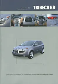 Купить Subaru TRIBECA B9. Модели выпуска с 2004 года с бензиновым двигателем EZ30D. Руководство по эксплуатации, устройство, техническое обслуживание, ремонт — Фото №1