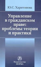 Купить Управление в гражданском праве: проблемы теории и практики /Харитонова Ю.С. — Фото №1