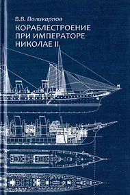 Купить Кораблестроение при императоре Николае II. Очерки технологической истории — Фото №1
