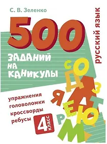 Купить 500 заданий на каникулы. Русский язык. 4 класс. Упражнения, головоломки, кроссворды, ребусы — Фото №1