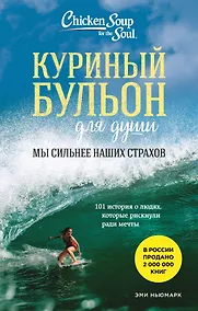 Купить Куриный бульон для души. Мы сильнее наших страхов. 101 история о людях, которые рискнули ради мечты (лучшая цена) — Фото №1
