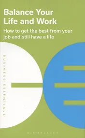 Купить Balance Your Life and Work: How to get the best from your job and still have a life — Фото №1