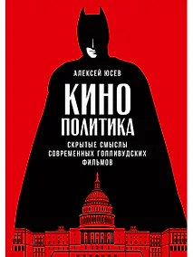 Купить Кинополитика: Скрытые смыслы современных голливудских фильмов — Фото №1