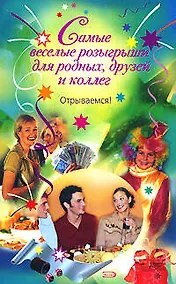 Купить Самые веселые розыгрыши для родных, друзей и коллег Открываемся! (мягк). Попова А. (Эксмо) — Фото №1