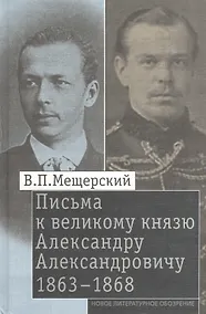 Купить Письма к великому князю Александру Александровичу 1863-1868 (Мещерский) — Фото №1