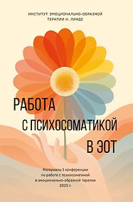 Купить Работа с психосоматикой в ЭОТ. Материалы I конференции по работе с психосоматикой в эмоционально-образной терапии — Фото №1