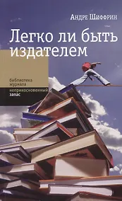 Купить Легко ли быть издателем: Как транснациональные концерны завладели книжным рынком и отучили нас читат — Фото №1
