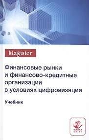 Купить Финансовые рынки и финансово-кредитные организации в условиях цифровизации. Учебник — Фото №1