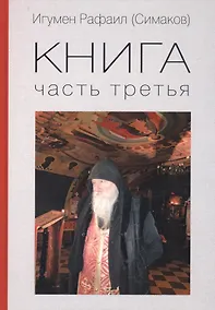 Купить Игумен Рафаил (Симаков). Книга. Часть третья — Фото №1