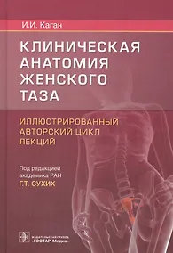 Купить Клиническая анатомия женского таза Иллюстр. авт. цикл лекций (Каган) — Фото №1