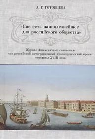 Купить «Сие есть наиполезнейшее для российского общества». Журнал «Ежемесячные сочинения» как российский интеграционный просвещенческий проект середины XVIII века — Фото №1