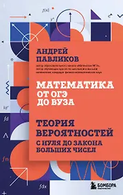 Купить Математика от ОГЭ до ВУЗа. Теория вероятностей с нуля до закона больших чисел — Фото №1