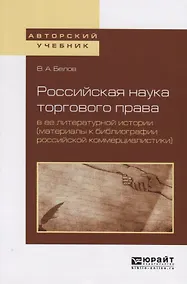 Купить Российская наука торгового права в ее литературной истории (материалы к библиографии российской коммерциалистики). Учебное пособие для вузов — Фото №1