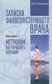 Купить Записки философствующего врача. Книга первая. Метроном: как управлять будущим — Фото №1