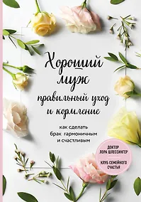 Купить Хороший муж: правильный уход и кормление. Как сделать брак гармоничным и счастливым — Фото №1