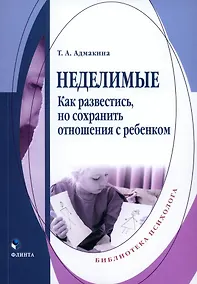 Купить Неделимые. Как развестись, но сохранить отношения с ребенком — Фото №1