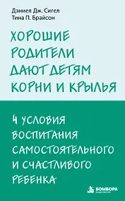 Купить Хорошие родители дают детям корни и крылья. 4 условия воспитания самостоятельного и счастливого ребенка — Фото №1