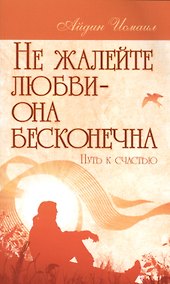 Купить Не жалейте любви – она бесконечна. Путь к счастью — Фото №1