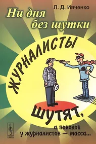 Купить Ни дня без шутки: Журналисты шутят, а поводов у журналистов - масса... — Фото №1