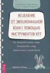 Купить Исцеление от эмоциональной боли с помощью инструментов КПТ. Как преодолеть грусть, страх, беспокойство и стыд, обрести покой и устойчивость. Рабочая тетрадь — Фото №1