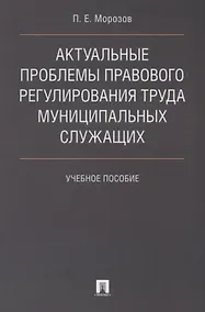 Купить Актуальные проблемы правового регулирования труда муниципальных служащих. Уч.пос. — Фото №1