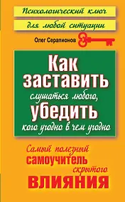 Купить Как заставить слушаться любого, убедить кого угодно в чем угодно. Самый полезный самоучитель скрытого влияния — Фото №1