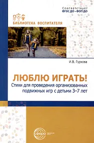 Купить Люблю играть! Стихи для проведения организованных подвижных игр с детьми 3-7 лет — Фото №1