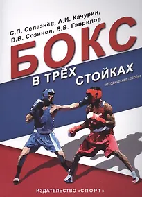 Купить Бокс в трех стойках. Учебно-методическое пособие для тренеров-преподавателей и боксеров высшей квалификации — Фото №1