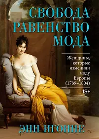 Купить Свобода. Равенство. Мода. Женщины, которые изменили моду Европы (1789-1804) — Фото №1