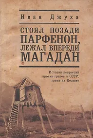 Купить Стоял позади Парфенон, лежал впереди Магадан... История репрессий против греков в СССР: греки на Колыме — Фото №1