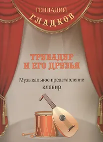 Купить Трубадур и его друзья Музыкальное представление Клавир (м) Гладков (ноты) — Фото №1