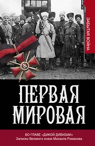 Купить Первая мировая. Во главе "Дикой дивизии". Записки великого князя Михаила Романова — Фото №1